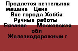 Продается кеттельная машина › Цена ­ 50 000 - Все города Хобби. Ручные работы » Вязание   . Московская обл.,Железнодорожный г.